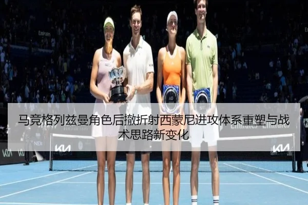 马竞格列兹曼角色后撤折射西蒙尼进攻体系重塑与战术思路新变化