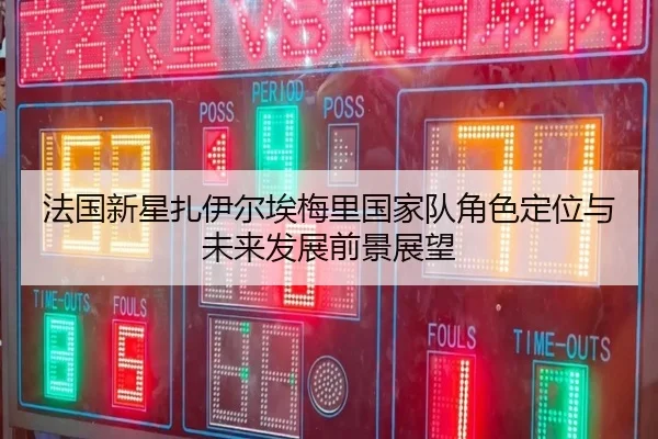 法国新星扎伊尔埃梅里国家队角色定位与未来发展前景展望