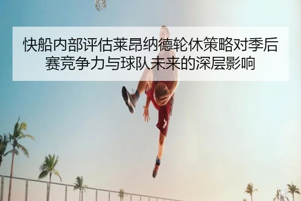 快船内部评估莱昂纳德轮休策略对季后赛竞争力与球队未来的深层影响